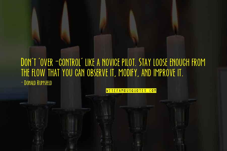 Novice Quotes By Donald Rumsfeld: Don't 'over-control' like a novice pilot. Stay loose