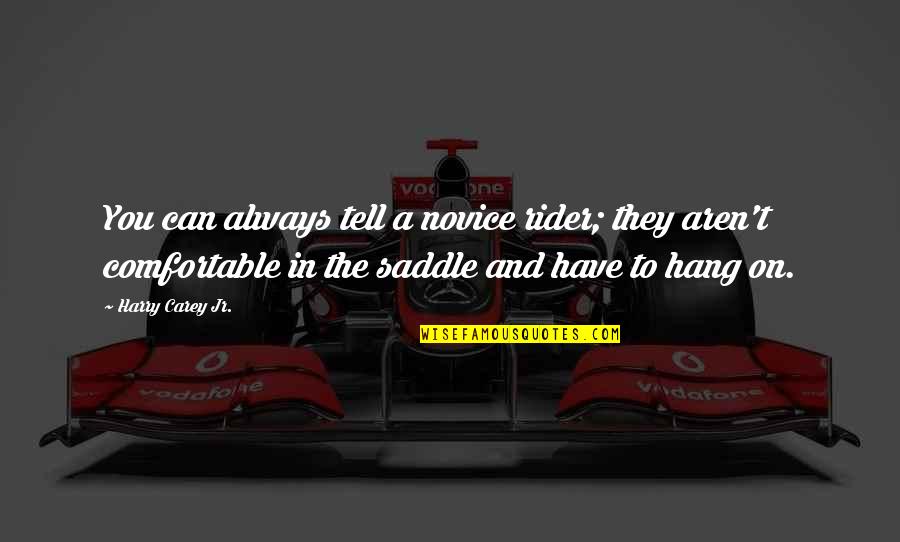 Novice Quotes By Harry Carey Jr.: You can always tell a novice rider; they Novice Quotes By Harry Carey Jr.: You can always tell a novice rider; they