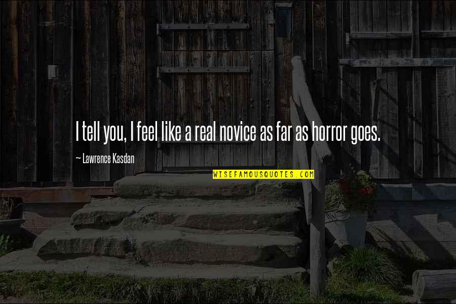 Novice Quotes By Lawrence Kasdan: I tell you, I feel like a real