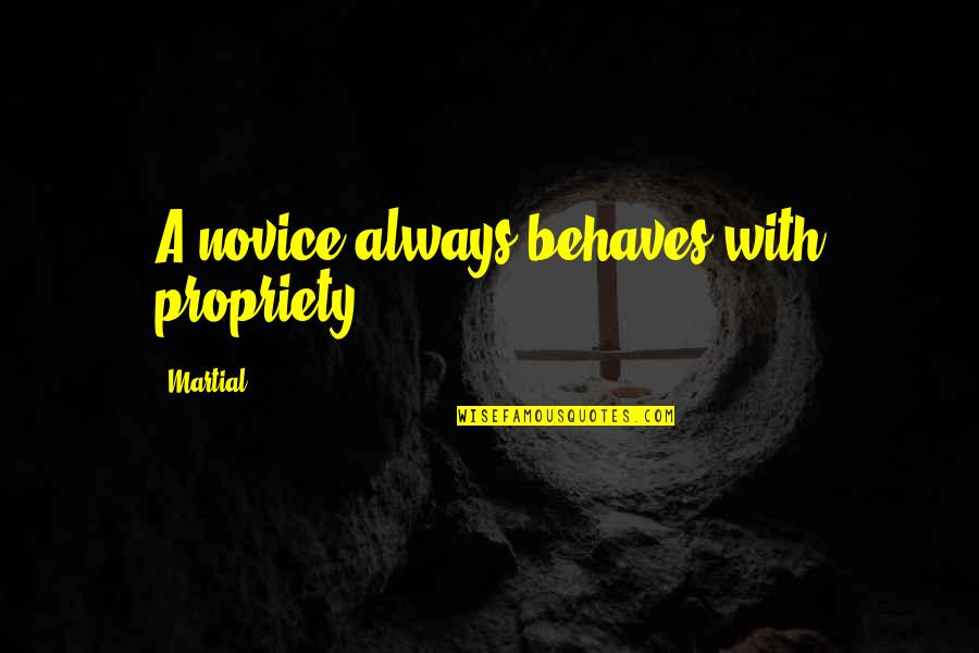 Novice Quotes By Martial: A novice always behaves with propriety.