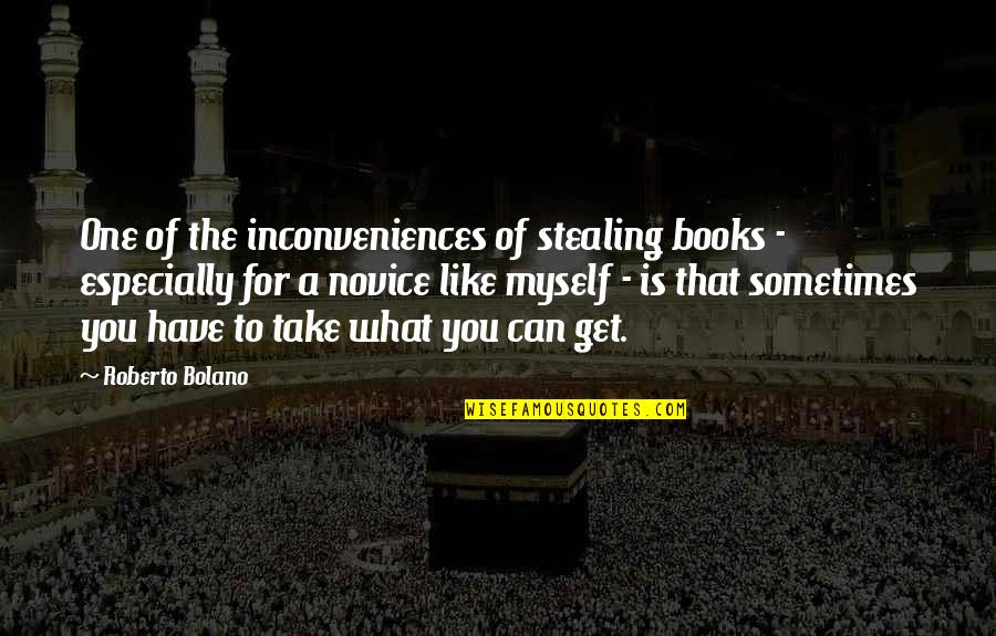 Novice Quotes By Roberto Bolano: One of the inconveniences of stealing books -