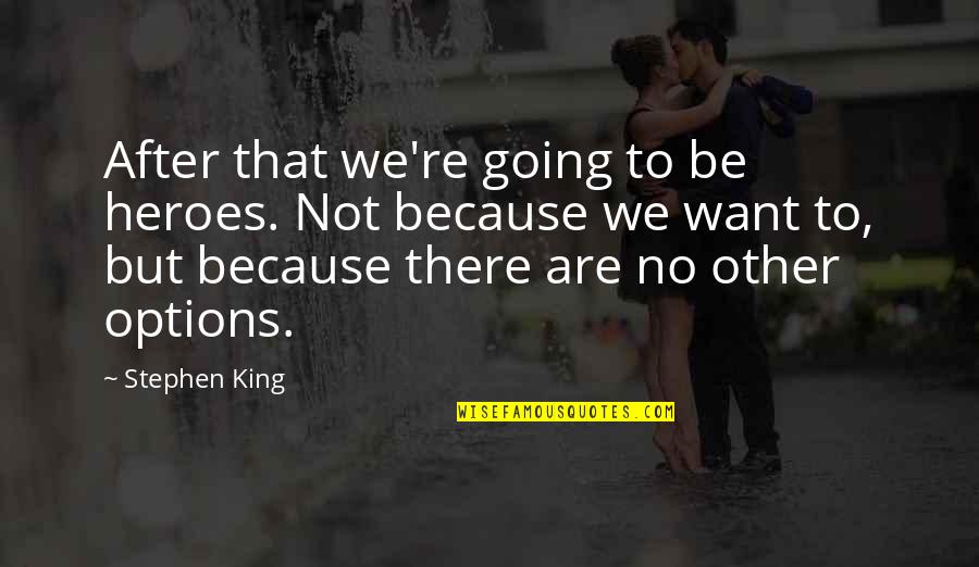 Novices Solutions Quotes By Stephen King: After that we're going to be heroes. Not