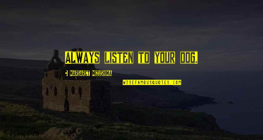Novicki 93 Quotes By Margaret Mizushima: Always listen to your dog. Novicki 93 Quotes By Margaret Mizushima: Always listen to your dog.