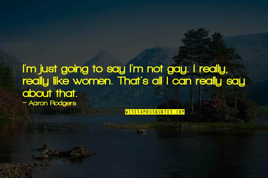 Novie Edwards Quotes By Aaron Rodgers: I'm just going to say I'm not gay. Novie Edwards Quotes By Aaron Rodgers: I'm just going to say I'm not gay.