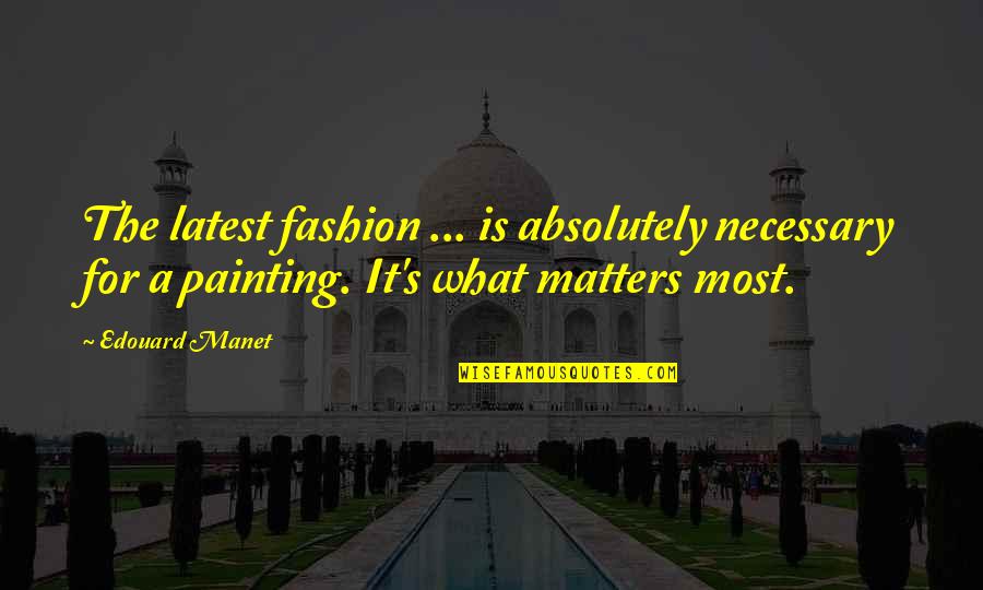 Novikova Julia Quotes By Edouard Manet: The latest fashion ... is absolutely necessary for