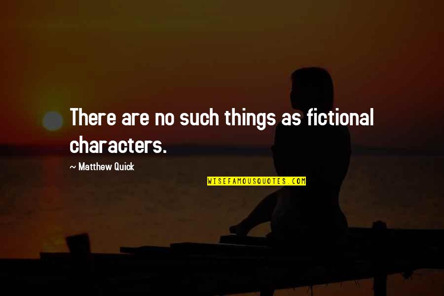Novine Alo Quotes By Matthew Quick: There are no such things as fictional characters.