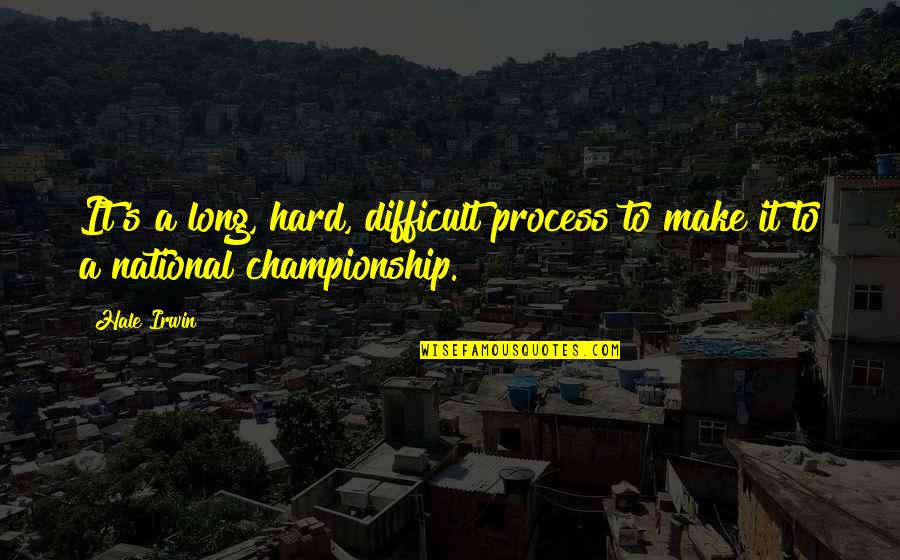 Novio De Ana Quotes By Hale Irwin: It's a long, hard, difficult process to make