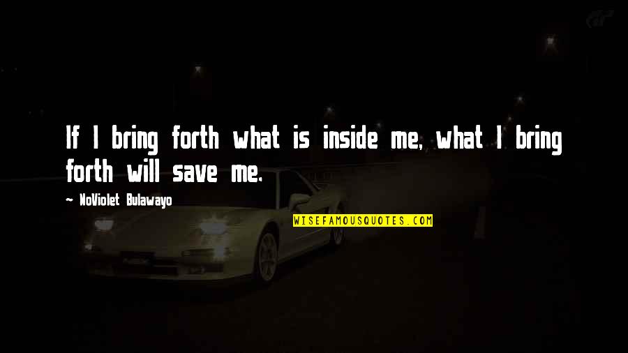 Noviolet B Quotes By NoViolet Bulawayo: If I bring forth what is inside me, Noviolet B Quotes By NoViolet Bulawayo: If I bring forth what is inside me,