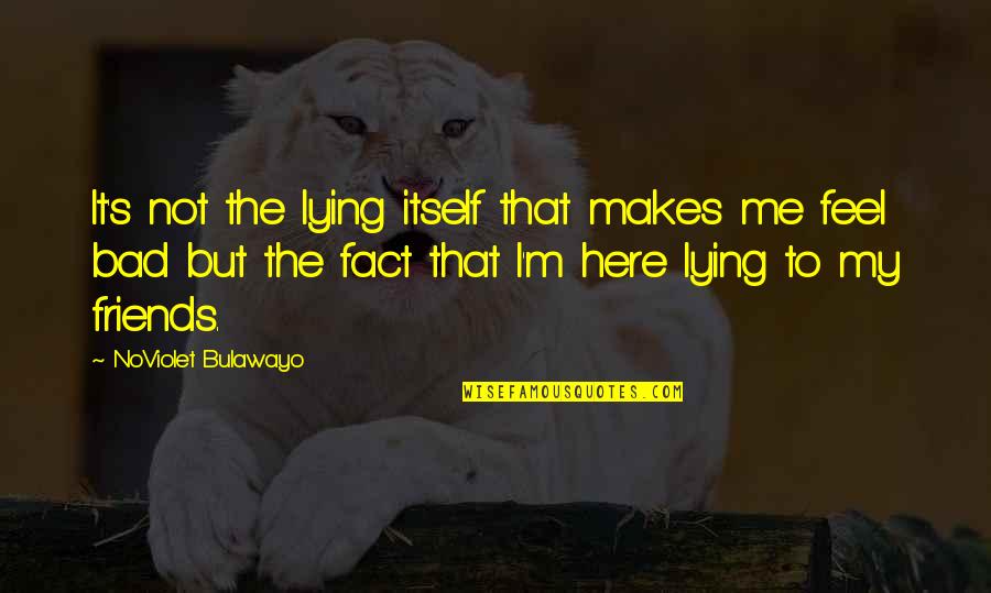 Noviolet B Quotes By NoViolet Bulawayo: It's not the lying itself that makes me Noviolet B Quotes By NoViolet Bulawayo: It's not the lying itself that makes me