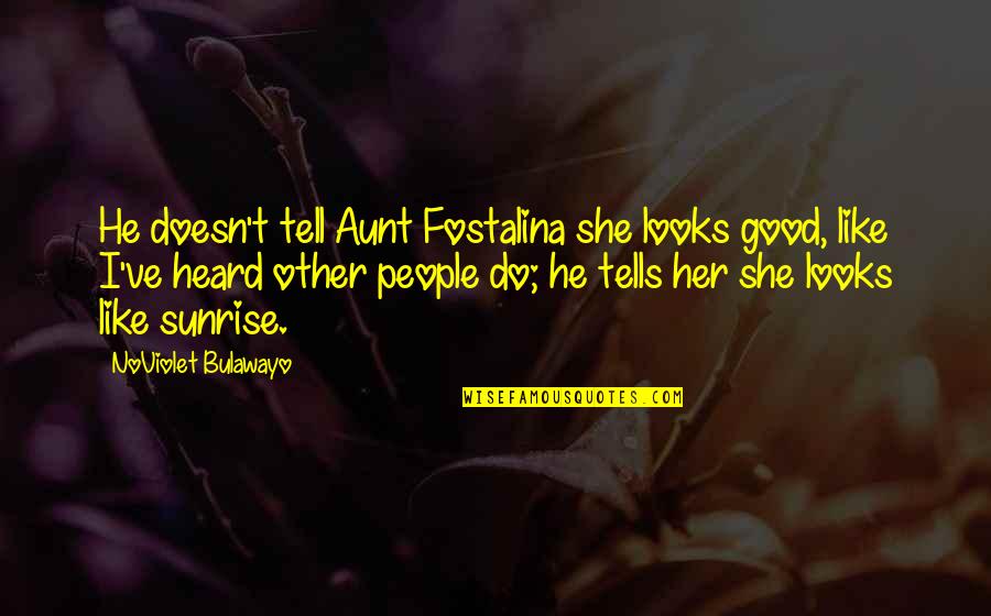 Noviolet B Quotes By NoViolet Bulawayo: He doesn't tell Aunt Fostalina she looks good, Noviolet B Quotes By NoViolet Bulawayo: He doesn't tell Aunt Fostalina she looks good,