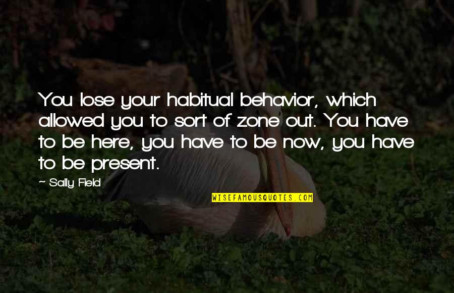 Noviolet B Quotes By Sally Field: You lose your habitual behavior, which allowed you Noviolet B Quotes By Sally Field: You lose your habitual behavior, which allowed you