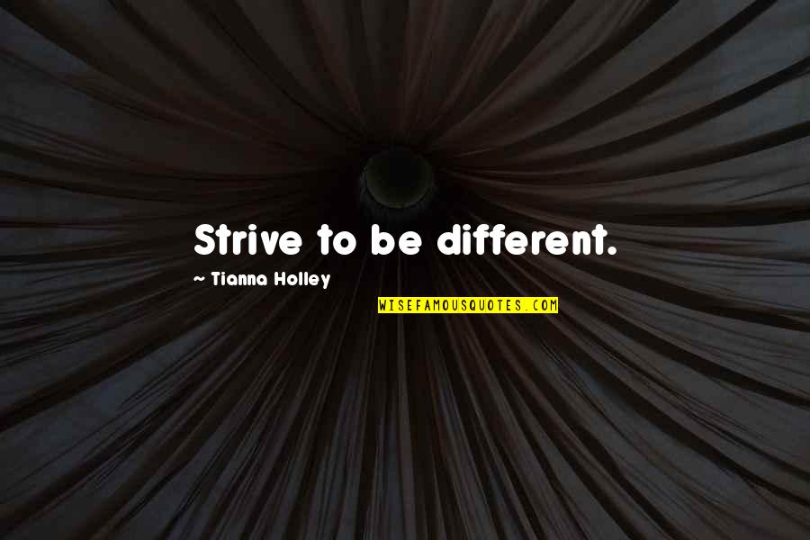 Novis Bradshaw Quotes By Tianna Holley: Strive to be different. Novis Bradshaw Quotes By Tianna Holley: Strive to be different.