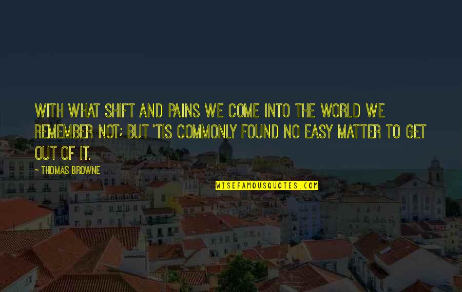 Novisign Quotes By Thomas Browne: With what shift and pains we come into Novisign Quotes By Thomas Browne: With what shift and pains we come into