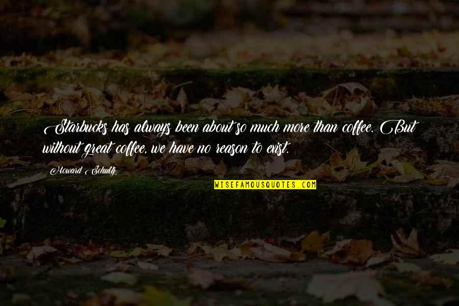 Novisor Quotes By Howard Schultz: Starbucks has always been about so much more Novisor Quotes By Howard Schultz: Starbucks has always been about so much more