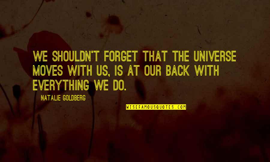 Novisor Quotes By Natalie Goldberg: We shouldn't forget that the universe moves with Novisor Quotes By Natalie Goldberg: We shouldn't forget that the universe moves with