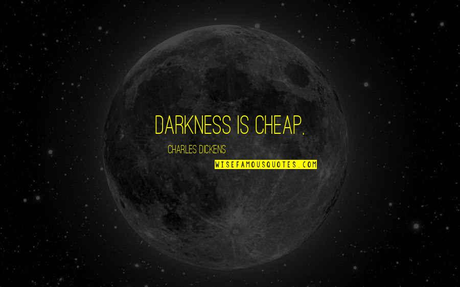 Novo Quotes By Charles Dickens: Darkness is cheap,