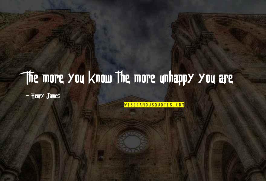 Novoa Mendez Quotes By Henry James: The more you know the more unhappy you Novoa Mendez Quotes By Henry James: The more you know the more unhappy you