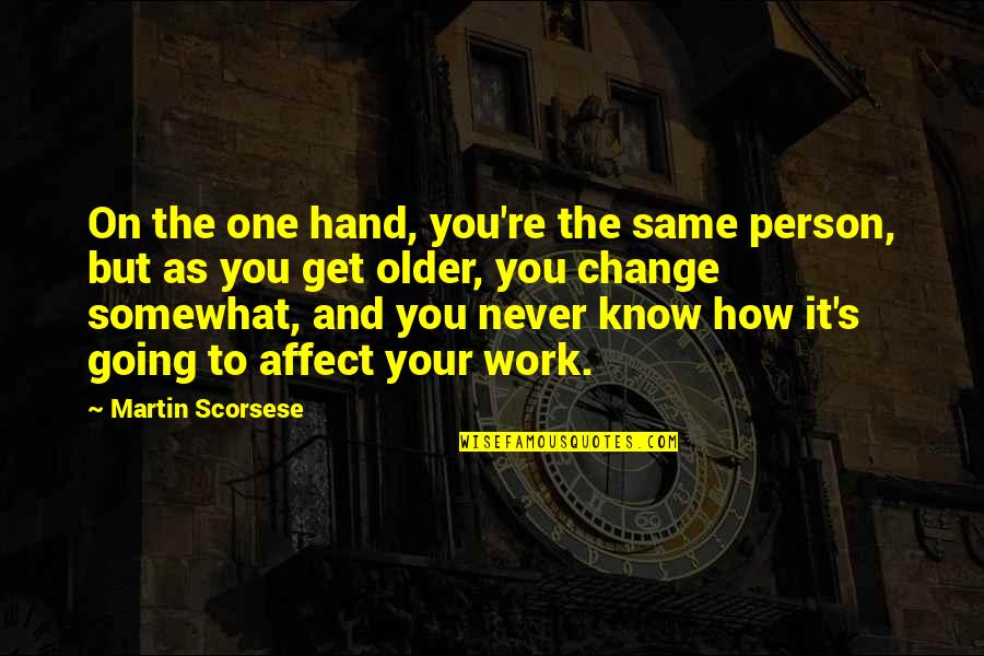 Novoa Mendez Quotes By Martin Scorsese: On the one hand, you're the same person, Novoa Mendez Quotes By Martin Scorsese: On the one hand, you're the same person,