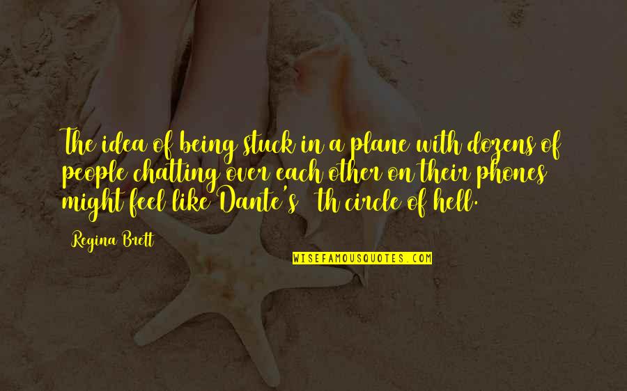 Novoa Mendez Quotes By Regina Brett: The idea of being stuck in a plane Novoa Mendez Quotes By Regina Brett: The idea of being stuck in a plane