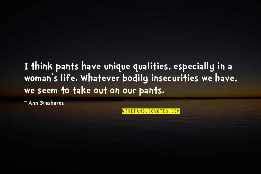 Novocain Quotes By Ann Brashares: I think pants have unique qualities, especially in Novocain Quotes By Ann Brashares: I think pants have unique qualities, especially in