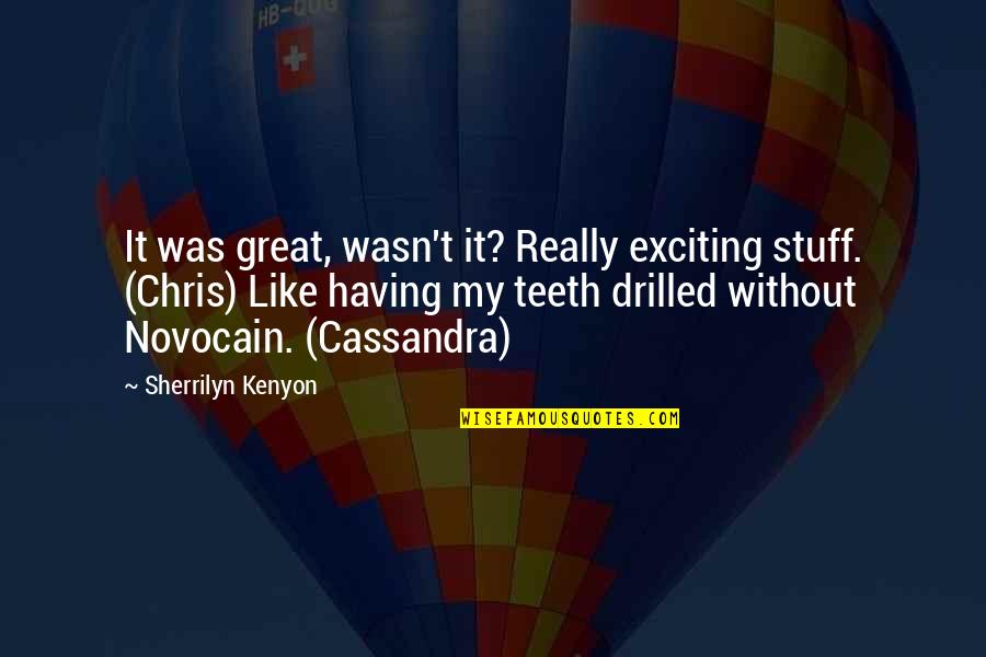 Novocain Quotes By Sherrilyn Kenyon: It was great, wasn't it? Really exciting stuff.