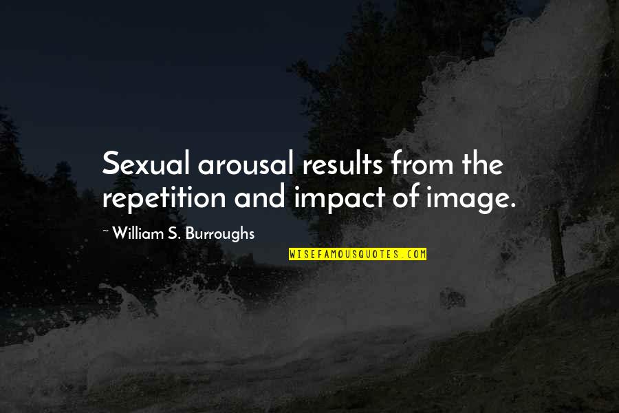 Novogal Quotes By William S. Burroughs: Sexual arousal results from the repetition and impact