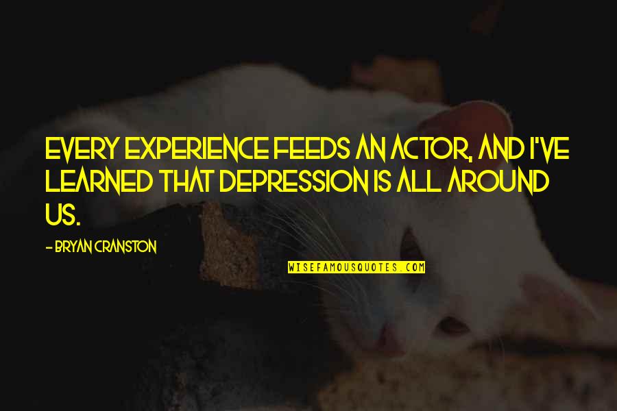 Novogroder Companies Quotes By Bryan Cranston: Every experience feeds an actor, and I've learned