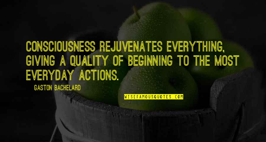 Novogroder Companies Quotes By Gaston Bachelard: Consciousness rejuvenates everything, giving a quality of beginning