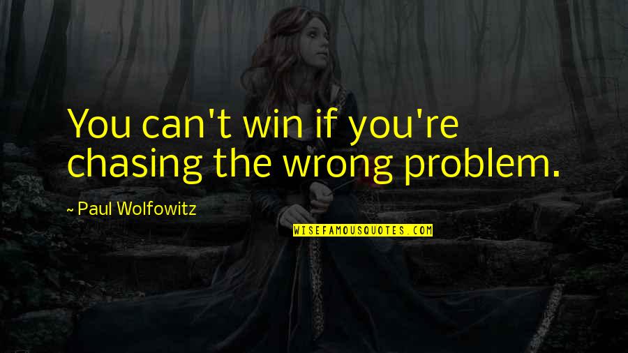 Novogroder Companies Quotes By Paul Wolfowitz: You can't win if you're chasing the wrong
