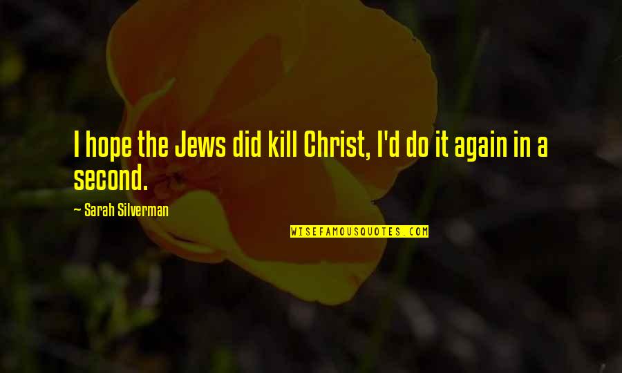 Novomoskovsk Quotes By Sarah Silverman: I hope the Jews did kill Christ, I'd