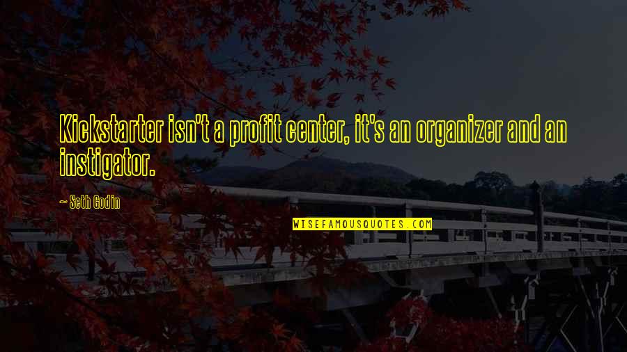 Novosel Real Estate Quotes By Seth Godin: Kickstarter isn't a profit center, it's an organizer