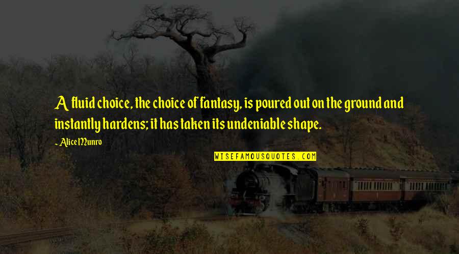 Novoselic Kingdom Quotes By Alice Munro: A fluid choice, the choice of fantasy, is Novoselic Kingdom Quotes By Alice Munro: A fluid choice, the choice of fantasy, is
