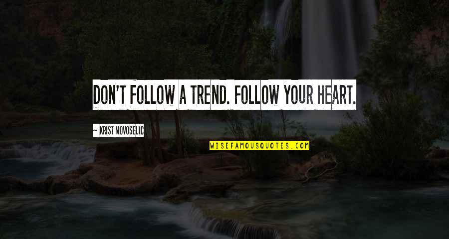 Novoselic Quotes By Krist Novoselic: Don't follow a trend. Follow your heart. Novoselic Quotes By Krist Novoselic: Don't follow a trend. Follow your heart.