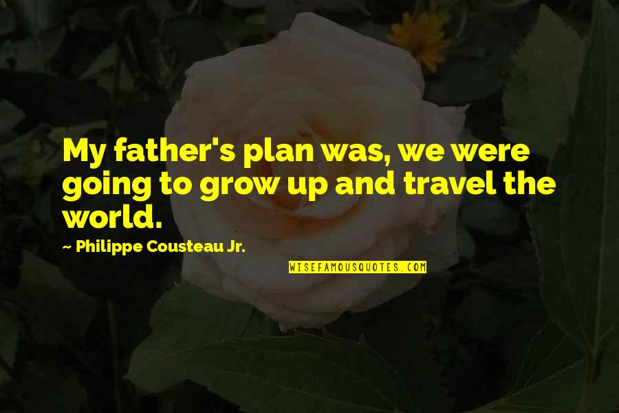 Novosibirsk Weather Quotes By Philippe Cousteau Jr.: My father's plan was, we were going to