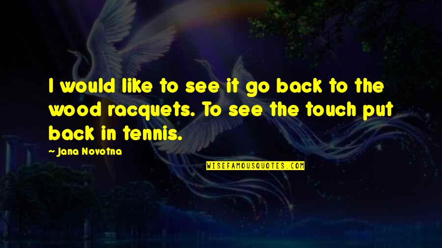 Novotna Versus Quotes By Jana Novotna: I would like to see it go back Novotna Versus Quotes By Jana Novotna: I would like to see it go back