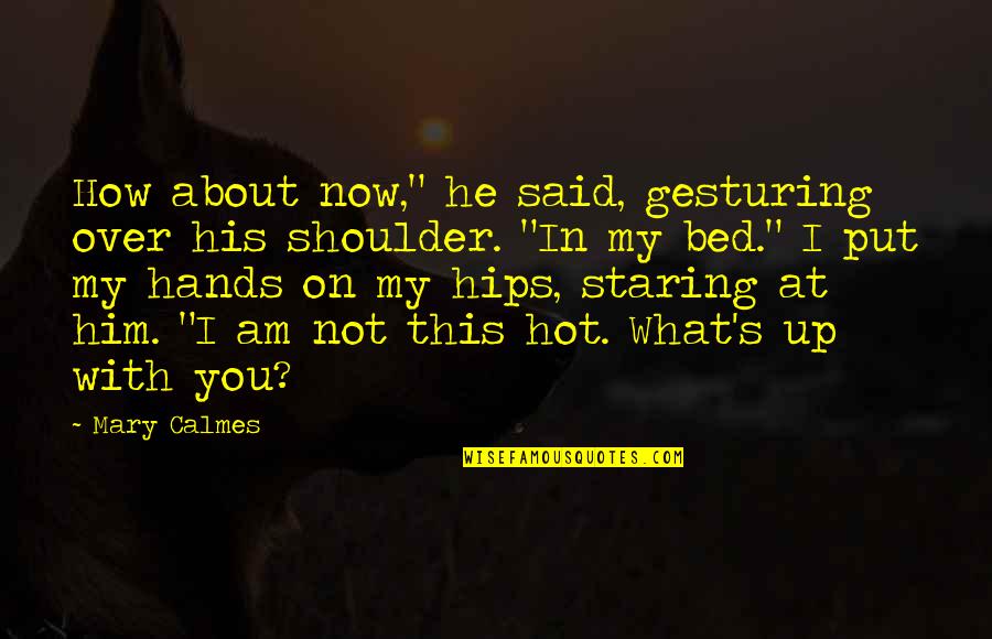 Novy Zivot Quotes By Mary Calmes: How about now," he said, gesturing over his Novy Zivot Quotes By Mary Calmes: How about now," he said, gesturing over his