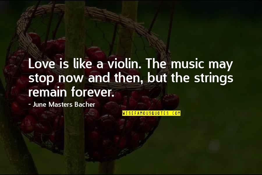 Now And Forever Love Quotes By June Masters Bacher: Love is like a violin. The music may