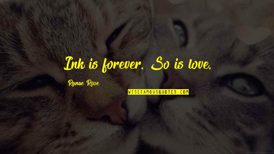 Now And Forever Love Quotes By Ranae Rose: Ink is forever. So is love.