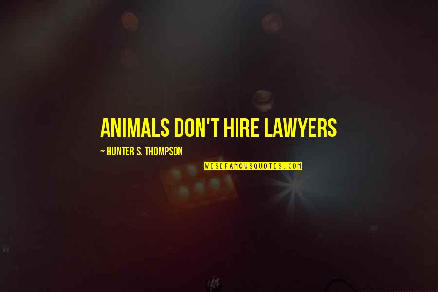 Now And Forever Movie Quotes By Hunter S. Thompson: Animals don't hire lawyers