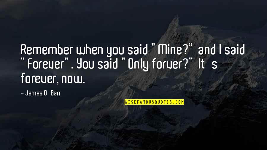 Now And Forever Quotes By James O'Barr: Remember when you said "Mine?" and I said