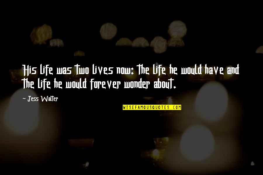 Now And Forever Quotes By Jess Walter: His life was two lives now: the life
