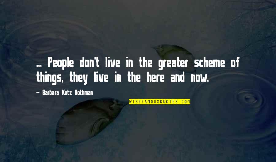 Now And Here Quotes By Barbara Katz Rothman: ... People don't live in the greater scheme