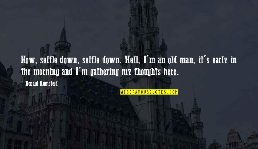 Now And Here Quotes By Donald Rumsfeld: Now, settle down, settle down. Hell, I'm an Now And Here Quotes By Donald Rumsfeld: Now, settle down, settle down. Hell, I'm an