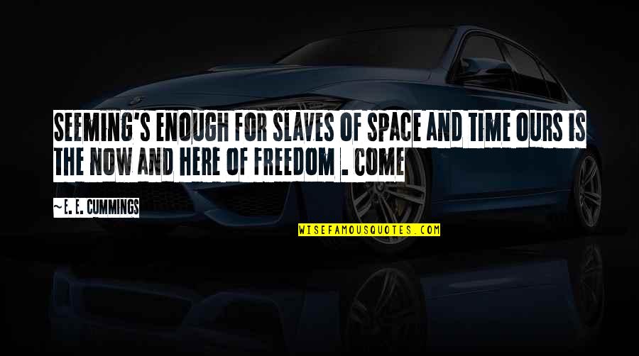 Now And Here Quotes By E. E. Cummings: Seeming's enough for slaves of space and time Now And Here Quotes By E. E. Cummings: Seeming's enough for slaves of space and time