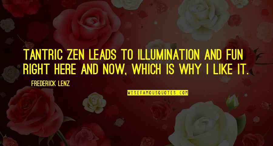 Now And Here Quotes By Frederick Lenz: Tantric Zen leads to illumination and fun right Now And Here Quotes By Frederick Lenz: Tantric Zen leads to illumination and fun right