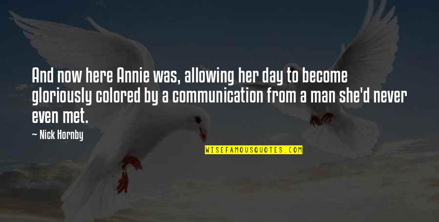 Now And Here Quotes By Nick Hornby: And now here Annie was, allowing her day Now And Here Quotes By Nick Hornby: And now here Annie was, allowing her day