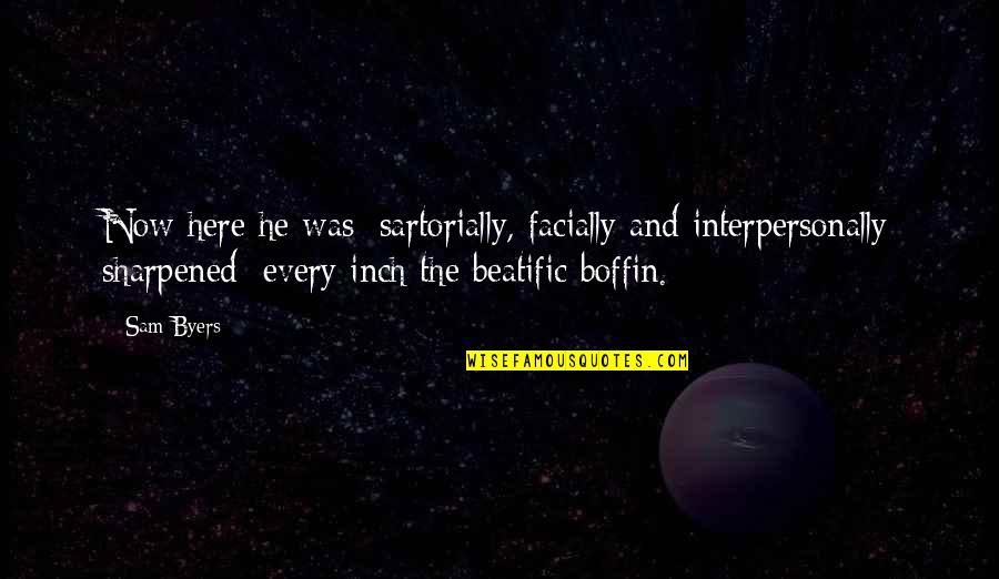 Now And Here Quotes By Sam Byers: Now here he was: sartorially, facially and interpersonally Now And Here Quotes By Sam Byers: Now here he was: sartorially, facially and interpersonally