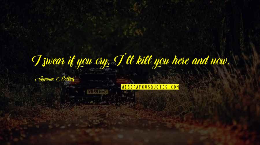Now And Here Quotes By Suzanne Collins: I swear if you cry, I'll kill you