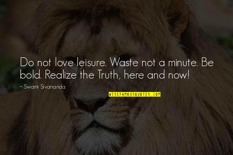 Now And Here Quotes By Swami Sivananda: Do not love leisure. Waste not a minute.