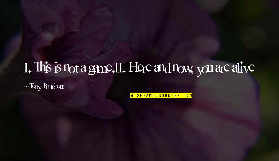 Now And Here Quotes By Terry Pratchett: I. This is not a game.II. Here and Now And Here Quotes By Terry Pratchett: I. This is not a game.II. Here and